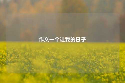 作文一个让我的日子