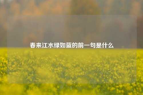 春来江水绿如蓝的前一句是什么